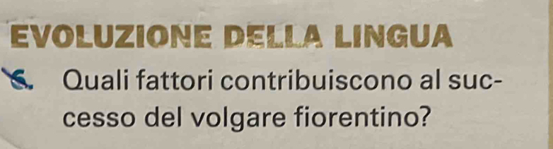 EVOLUZIONE DELLA LINGua 
. Quali fattori contribuiscono al suc- 
cesso del volgare fiorentino?