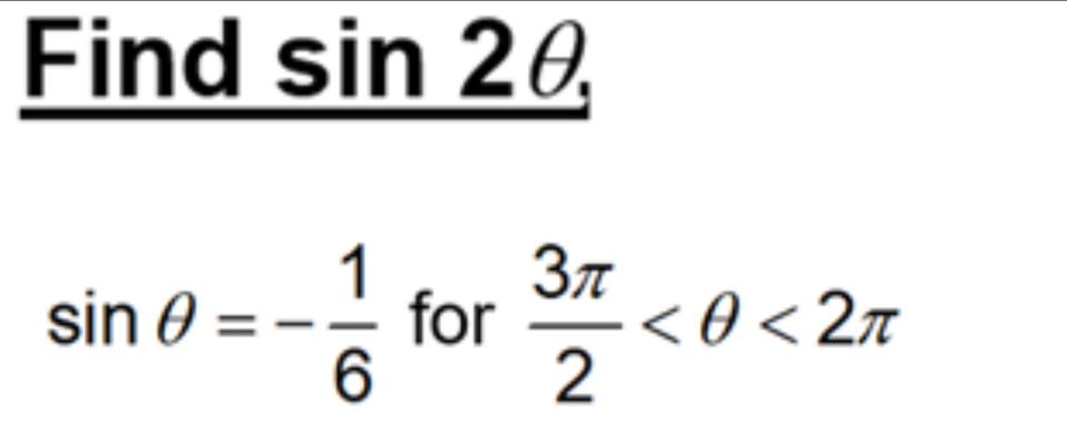 Find sin 2θ ,
sin θ =- 1/6  for  3π /2  <2π