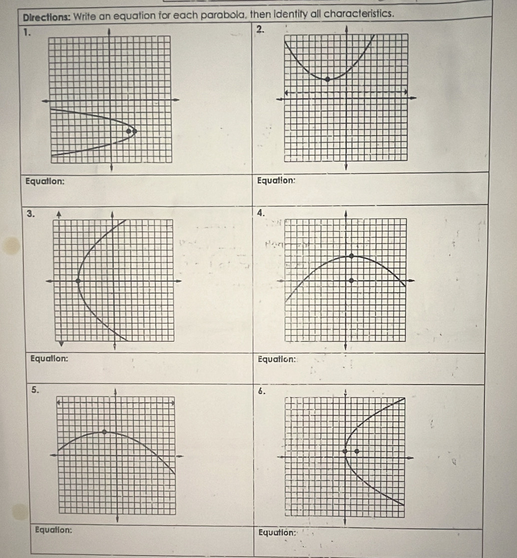 Directions: Write an equation for each parabola, then identity all characteristics. 
1. 
2. 
Equation: Equation: 
3. 
4. 
Equallon: Equation: 
5. 
6. 
Equation: Equatión: