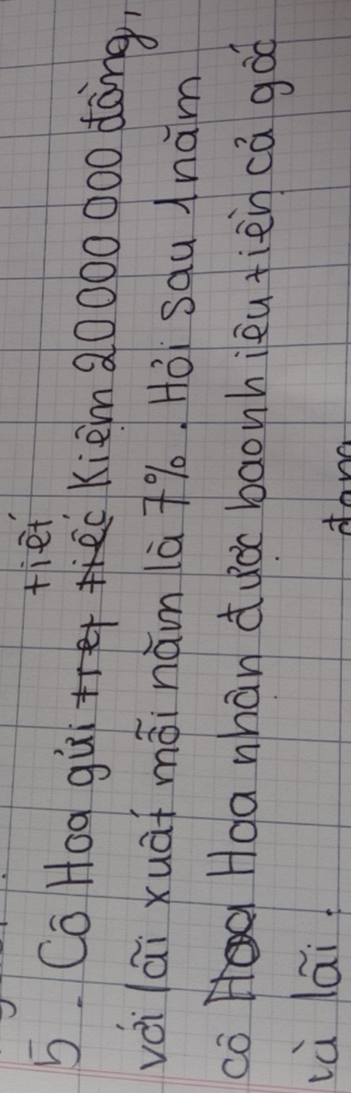 fiei 
5. CoHoa gùi er kiem 20000000 dàng, 
voilai xuāf mái nám là +%. Hōi sau Inam 
co Hoa whàn duà baonh ièu tièn cā goo 
và lái 
dond