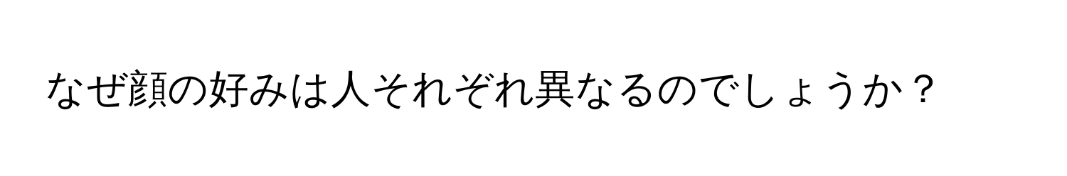 なぜ顔の好みは人それぞれ異なるのでしょうか？