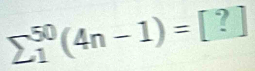 sumlimits  underline1^(50)(4n-1)=[?]