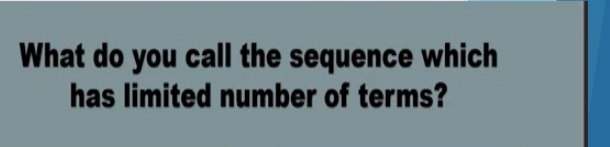 What do you call the sequence which 
has limited number of terms?