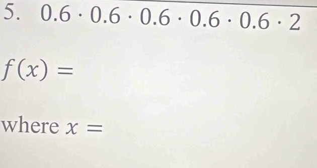 0.6· 0.6· 0.6· 0.6· 0.6· 2
f(x)=
where x=