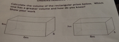 Calculate the volume of the rectangular prism below. Which 
One has a greater volume and how do you know? 
Show your work