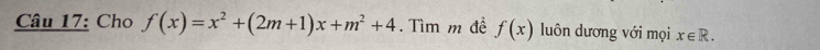 Cho f(x)=x^2+(2m+1)x+m^2+4. Tìm m để f(x) luôn dương với mọi x∈ R.