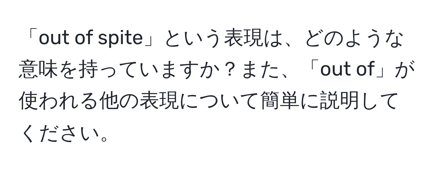 「out of spite」という表現は、どのような意味を持っていますか？また、「out of」が使われる他の表現について簡単に説明してください。