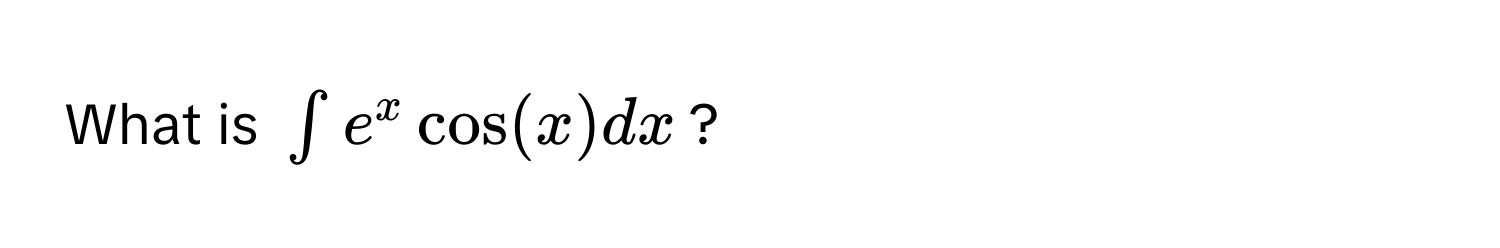 What is $∈t e^x cos(x) dx$?