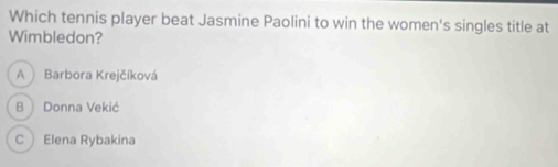 Which tennis player beat Jasmine Paolini to win the women's singles title at
Wimbledon?
A Barbora Krejčíková
B ) Donna Vekić
C Elena Rybakina