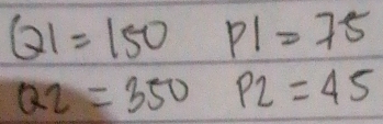 Q1=150P1=75
Q2=350P2=45