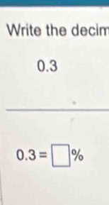 Write the decim
0.3
_
0.3=□ %