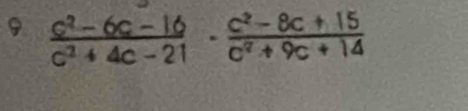  (c^2-6c-16)/c^2+4c-21 ·  (c^2-8c+15)/c^2+9c+14 