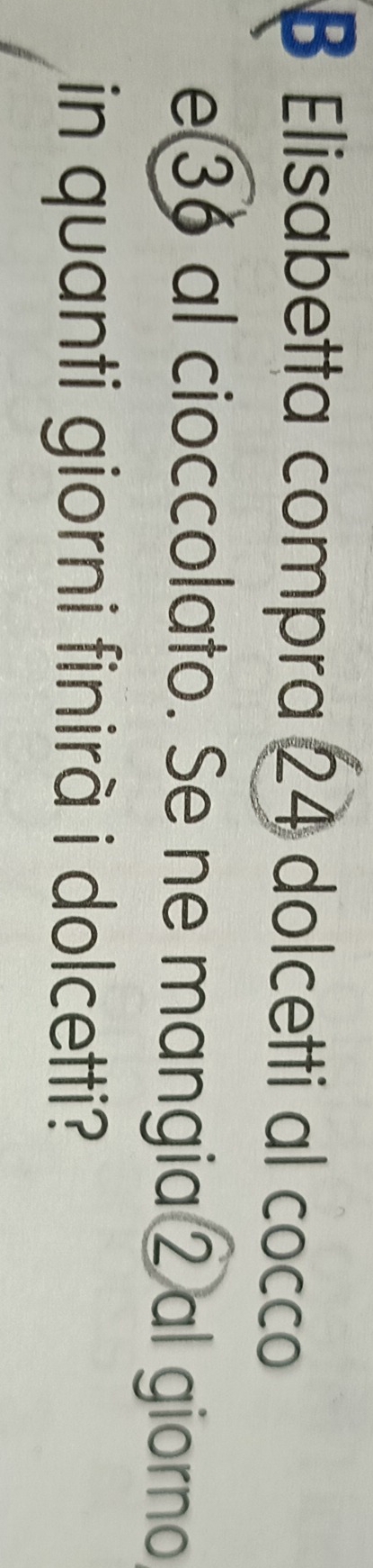 Elisabetta compra 24 dolcetti al cocco 
e36 al cioccolato. Se ne mangia ② al giorno 
in quanti giorni finirà i dolcetti?