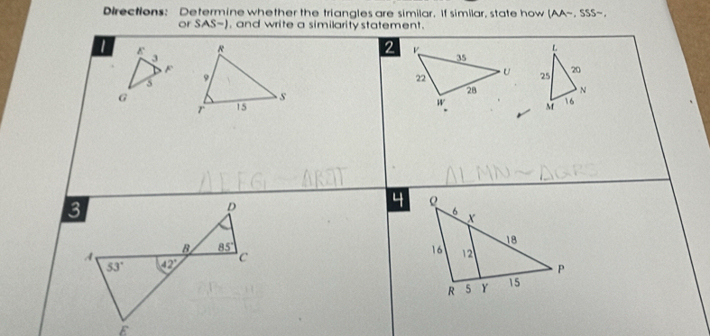 Directions: Determine whether the triangles are similar. If similar, state how (AAsim ,SSSsim
or SAS- , and write a similarity statement .
2
L
1  
25 20
 
N
M
16
4