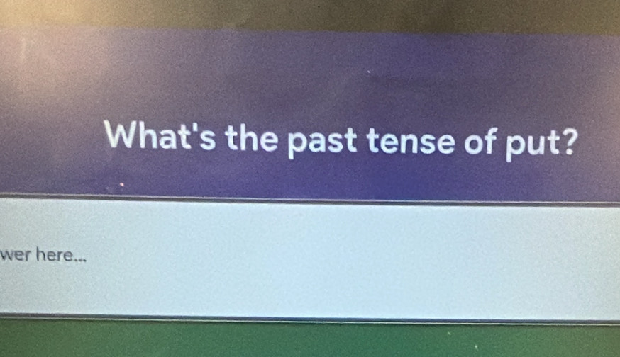 What's the past tense of put? 
wer here...