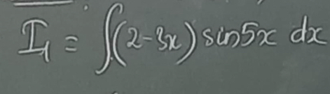 I_1=∈t (2-3x)sin 5xdx