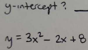 g-intercept?_
y=3x^2-2x+8