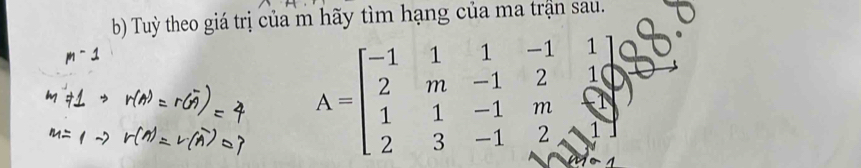 Tuỳ theo giá trị của m hãy tìm hạng của ma trận sa
A=beginbmatrix -1&1&1&-1&1 2&m&-1&2&1 1&1&-9 2&3&-1 2&3&-1&2&Nendbmatrix