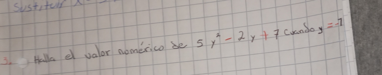 Sustitoor 
3. Halla e valor nomerico be 5y^2-2y+7 Cuando y=-7