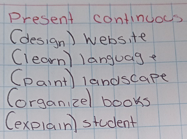 Present continods 
(design) webs, te 
(learn) language 
(paint) landscape 
(organizel books 
(explain) student