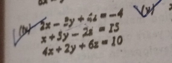 ax 
(b) 2x-2y+4z=-4
x+5y-2z=15
4x+2y+6z=10