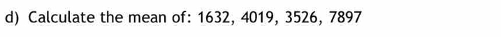 Calculate the mean of: 1632, 4019, 3526, 7897