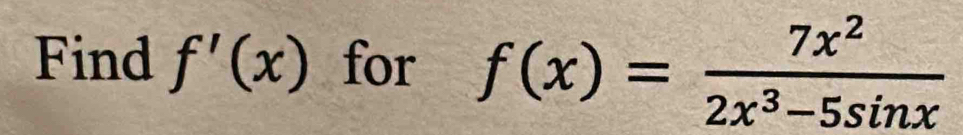 Find f'(x) for f(x)= 7x^2/2x^3-5sin x 