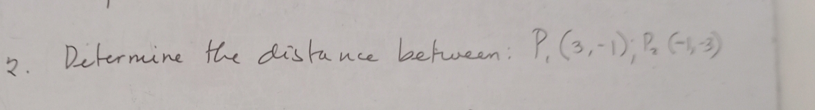Ditermine the disfance betwreen: P_1(3,-1); P_2(-1,-3)