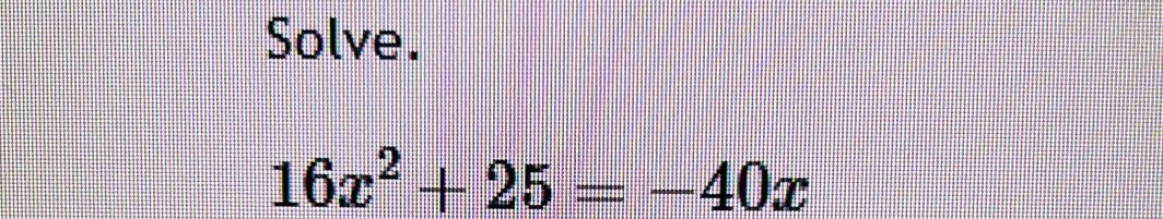 Solve.
16x^2+25=-40x