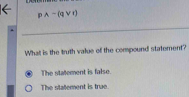 Detem
pwedge sim (qvee r)
What is the truth value of the compound statement?
The statement is false.
The statement is true.