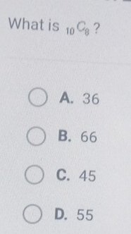 What is _10C_8 ?
A. 36
B. 66
C. 45
D. 55