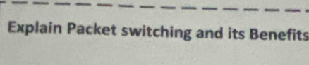 Explain Packet switching and its Benefits