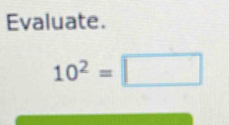 Evaluate.
10^2=□