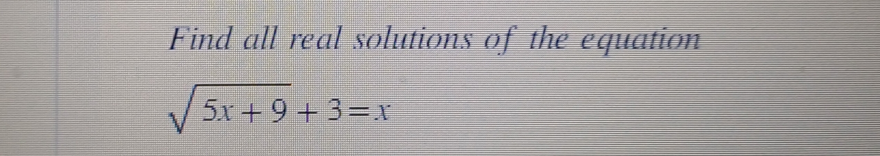 Find all real solutions of the equation
sqrt(5x+9)+3=x