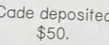 Cade deposited
$50.