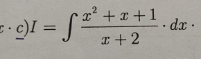 c· _ c)I=∈t  (x^2+x+1)/x+2 · dx·