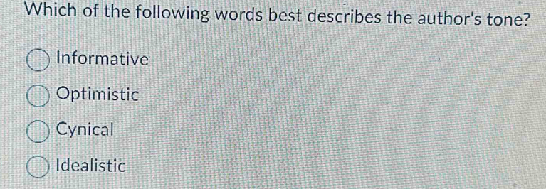 Which of the following words best describes the author's tone?
Informative
Optimistic
Cynical
Idealistic