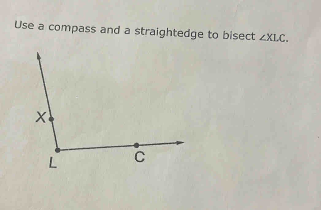 Use a compass and a straightedge to bisect ∠ XLC.