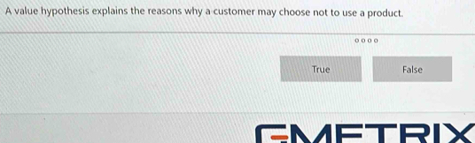 A value hypothesis explains the reasons why a customer may choose not to use a product.
True False