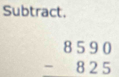 Subtract.
beginarrayr 8590 -825 endarray