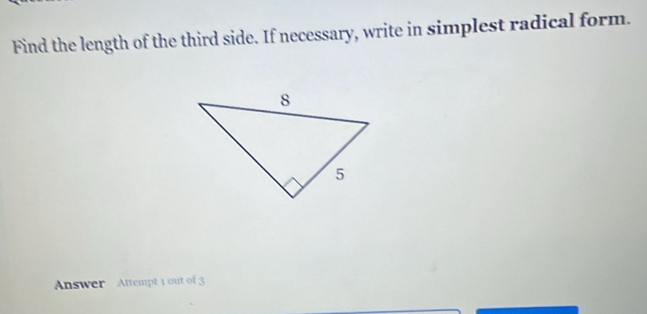 Find the length of the third side. If necessary, write in simplest radical form. 
Answer Attempt 1out of 3