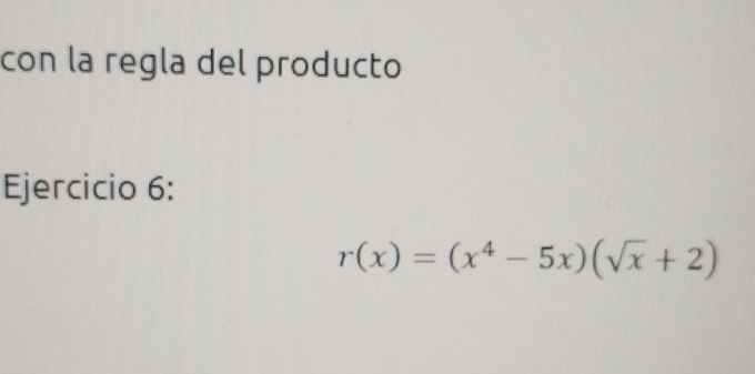 con la regla del producto 
Ejercicio 6:
r(x)=(x^4-5x)(sqrt(x)+2)