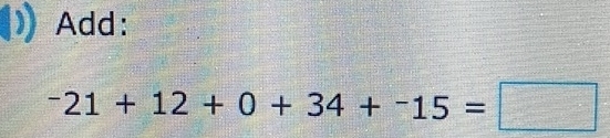 Add:
^-21+12+0+34+^-15=□