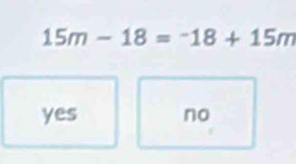 15m-18=-18+15m
yes no