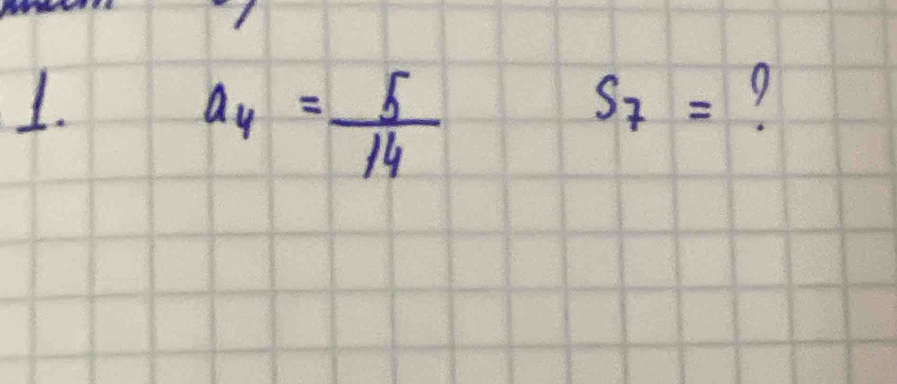 a_4= 5/14 
S_7= 9