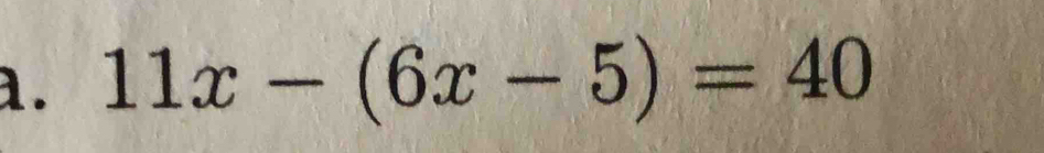 11x-(6x-5)=40