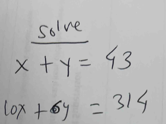  solve/x+y=43 
10x+6y=314