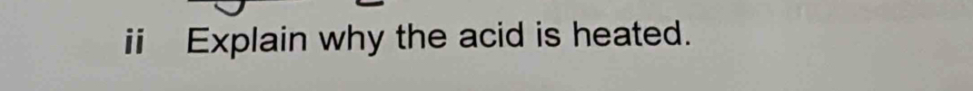 ⅱ Explain why the acid is heated.