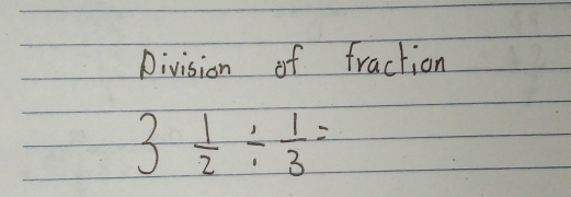 Division of fraction
3 1/2 /  1/3 =