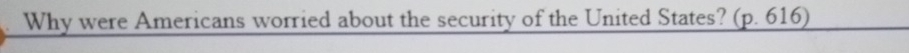 Why were Americans worried about the security of the United States? (p. 616)